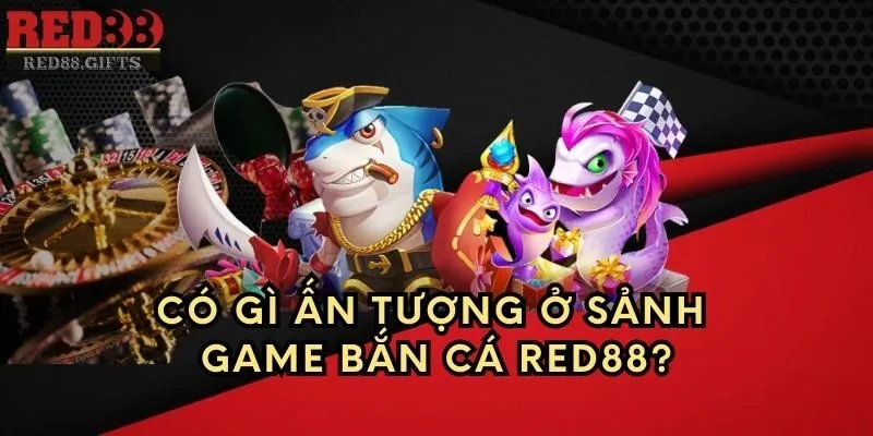 Có gì ấn tượng ở sảnh game Bản Cá Red88?